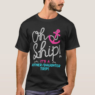 Oh Ship It'S A Mother Daughter Trip Cruise T Shirt