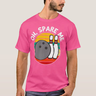 Oh Spare Me Funny Bowling Ball Bowling Stift T Shirt