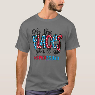 Oh The Places You Will Go Special Education SPED T Shirt