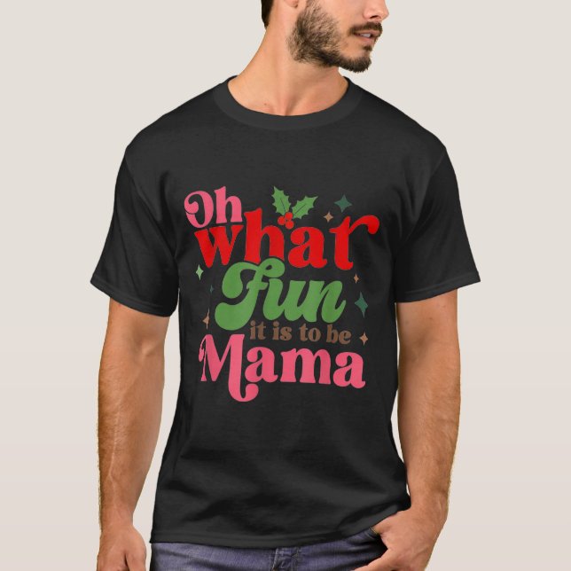 Oh What Fun It Is To Be Mama Christmas Family  T Shirt (Framsida)