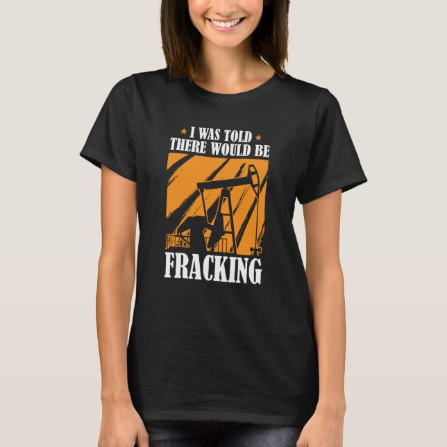 Oil Drilling Humor  Fracker Oilfield Fracking T Shirt (Framsida)