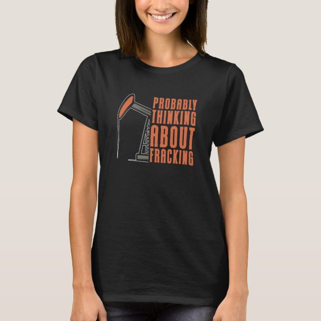Oil Drilling Oilfield Fracker  Fracking T Shirt (Framsida)