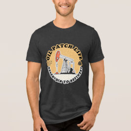 Oil Patch Life, Funny Oil and Gas T-Shirt
