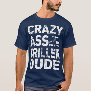 Oilfield well Driller T Funny Assertive Rigger Shirt