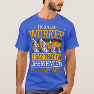 Oilfield Worker Im An Oil Worker Rig Roughnacke T Shirt