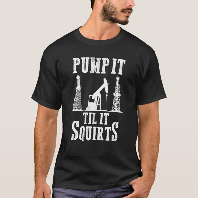 Oilfield Worker Oildrilling Oil Rig Pump it Til it T Shirt (Framsida)
