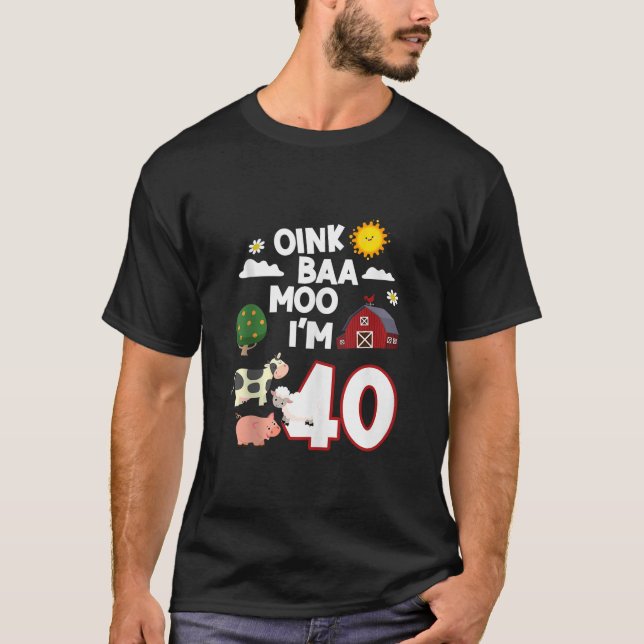 Oink Baa Neigh Cluck Moo I är 40:e födelsedagsgård T Shirt (Framsida)
