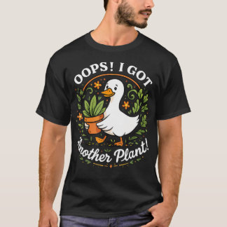 Oj, jag fick en till växtgås Söt trädgårdsentusias T Shirt