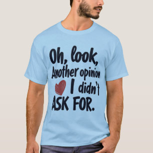 Oj, titta, en till åsikt jag inte bad om Citat T Shirt