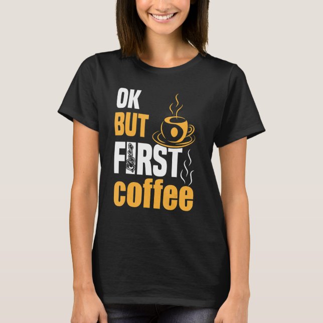 Ok but First Coffee 4 T Shirt (Framsida)