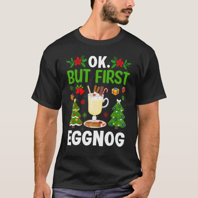 Ok  But First Eggnog T Shirt (Framsida)