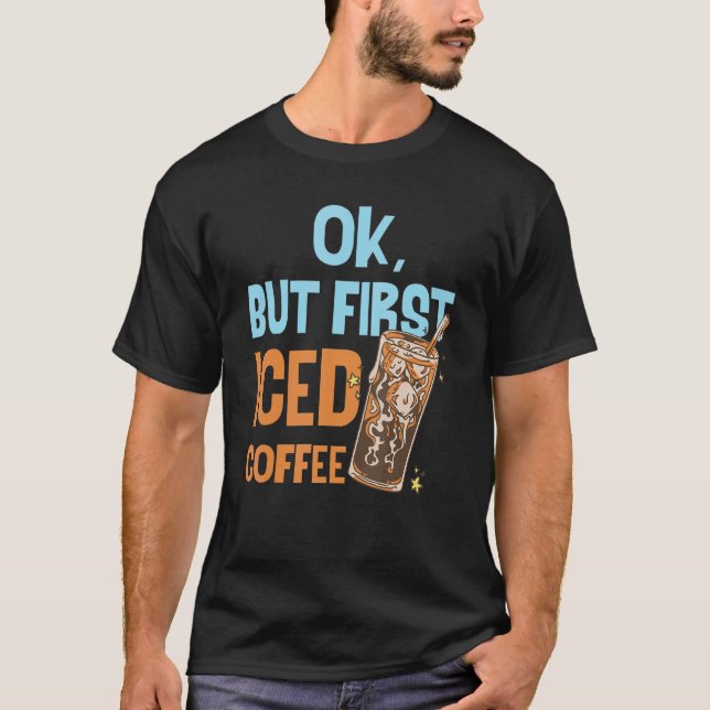 Ok But First Iced Coffee Love Breakfast Morning Ca T Shirt (Framsida)