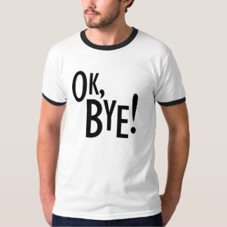 Ok Bye! T-shirt