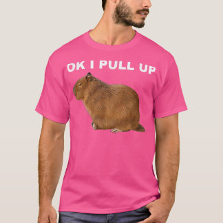 Ok I Pull Up Capybara Funny Meme Cute Animal T Shirt