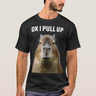 Ok I Pull Up ybara Funny Humor wildlife  T Shirt