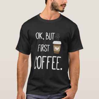 Ok Men Först Kaffe Kaffe Citat T Shirt