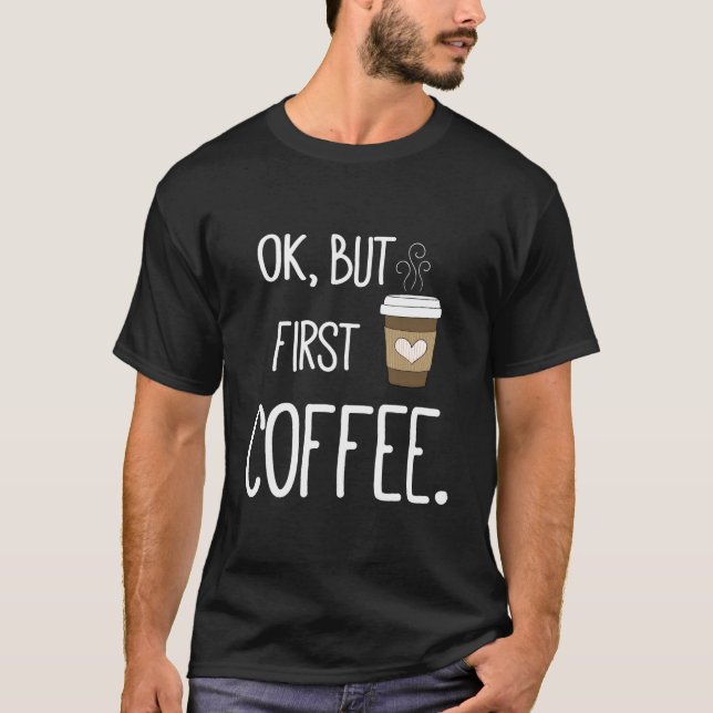 Ok Men Först Kaffe Kaffe Citat T Shirt (Framsida)