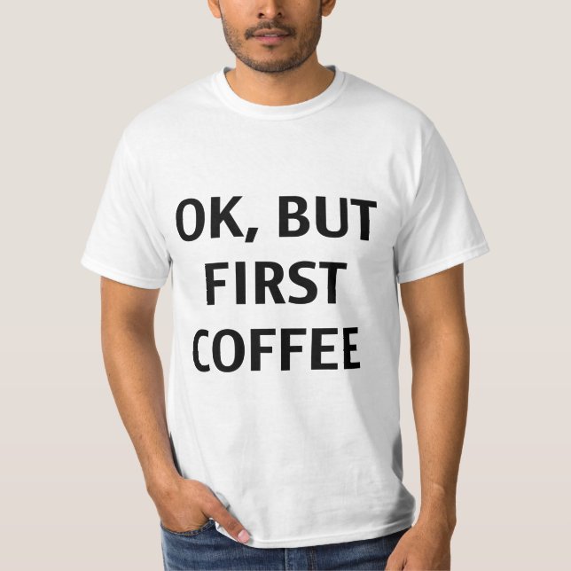 Ok men första kaffe. T-tröja Tee Shirt (Framsida)