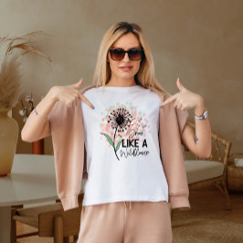 Öka som en vild blomma t shirt