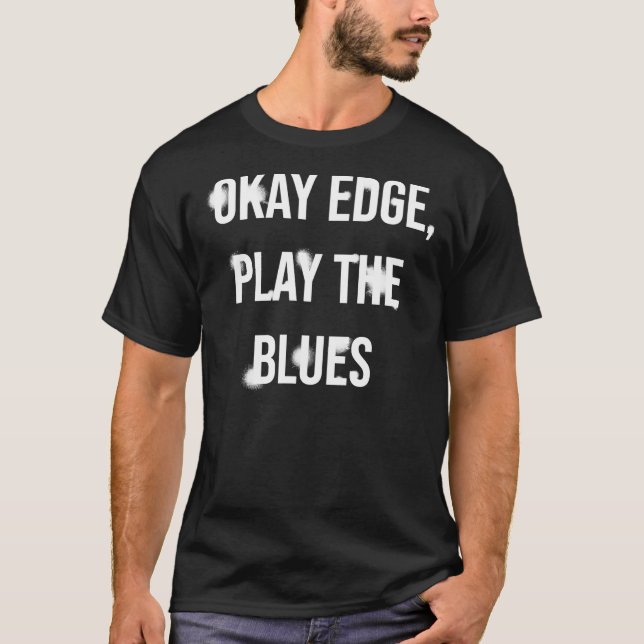 Okay Edge, play the blues  Premium T-Shirt (Framsida)