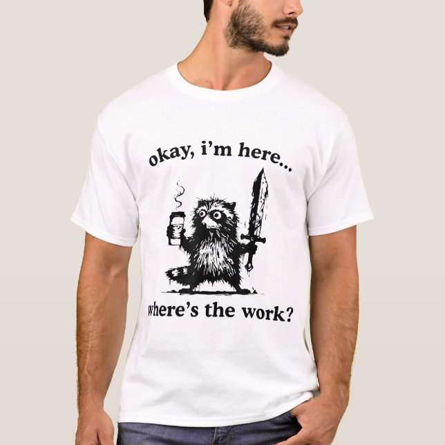 Okay I'M Here Where'S The Work Raccoon With Coffee T Shirt (Framsida)