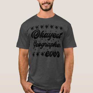 Okayest Geographer1 T Shirt