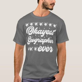 Okayest Geographer nånsin T Shirt