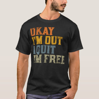 Okej. JAG Är Ut. Jag Slutar. Jag Är Fri. Avgång T Shirt