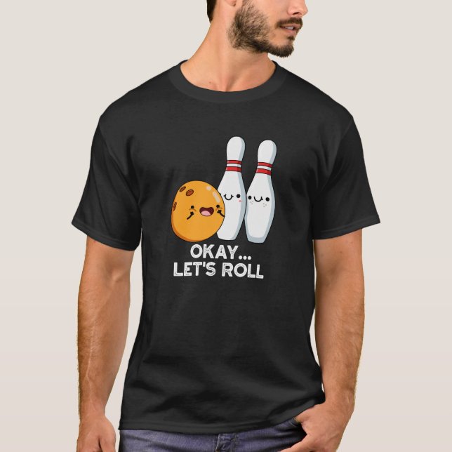 Okej Låt Oss Rulla Rolig Bowling Puns Mörk Bakgrun T Shirt (Framsida)
