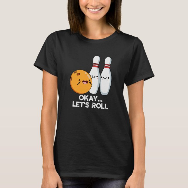 Okej Låt Oss Rulla Rolig Bowling Puns Mörk Bakgrun T Shirt (Framsida)