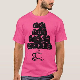 Okej, men FIirst Coffee T Shirt