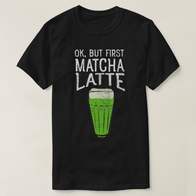 Okej, men först Matcha Latte design Tea Älskare T Shirt (Design framsida)