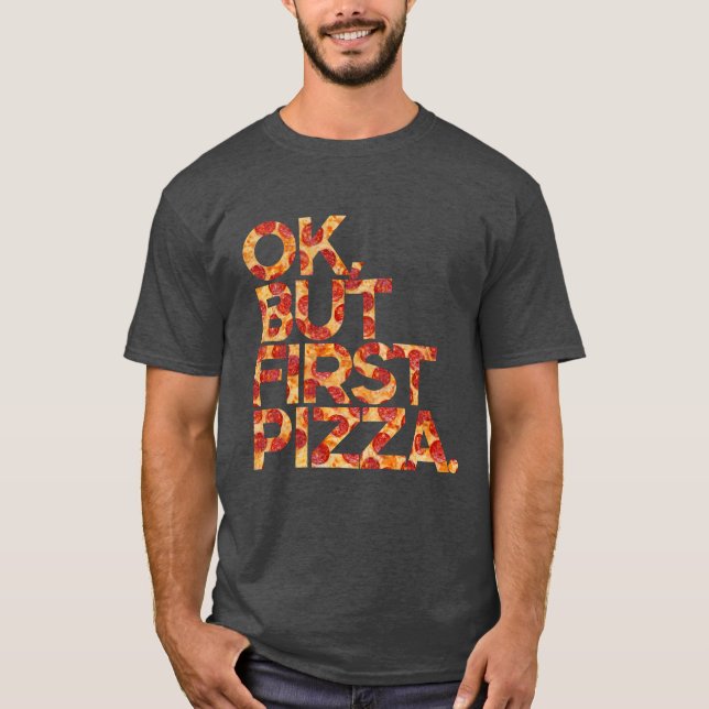 Okej, men först Pizza   T Shirt (Framsida)