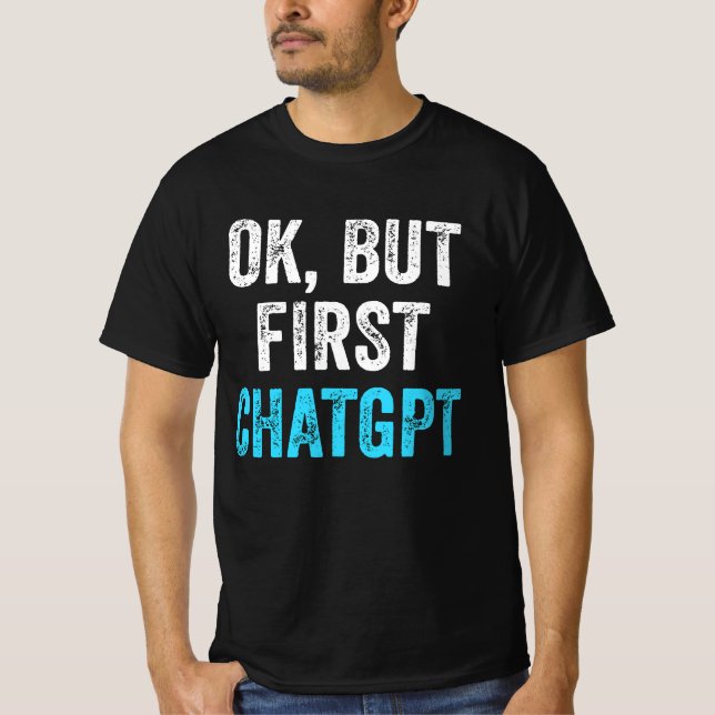 Okej, men första chatgpt - Lustigt chatgpt T Shirt (Framsida)