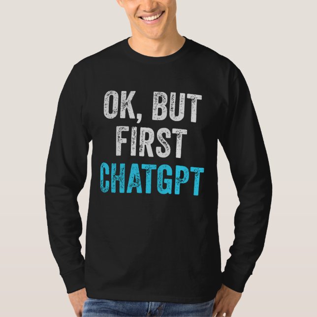 Okej, men första chatgpt - Lustigt chatgpt T Shirt (Framsida)