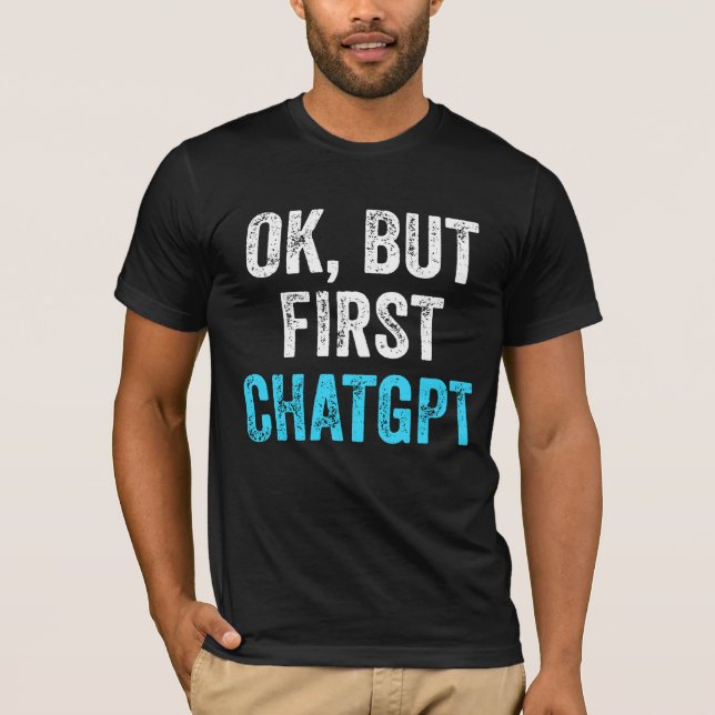 Okej, men första chatgpt - Lustigt chatgpt T Shirt (Framsida)