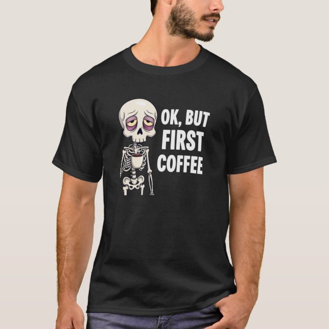 Okej, men första kaffe Älskare Skeleton Tired Oste T Shirt (Framsida)