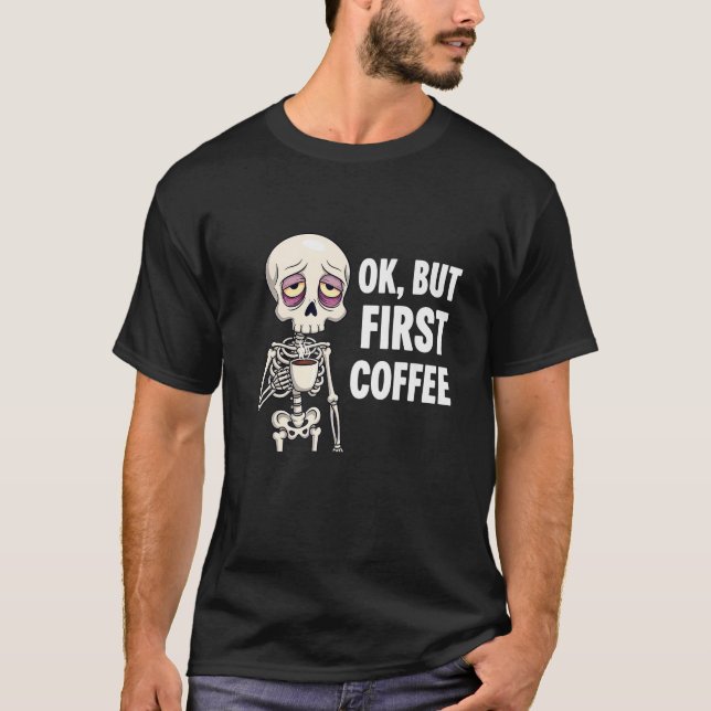 Okej, men första kaffe Älskare Skeleton Tired Oste T Shirt (Framsida)