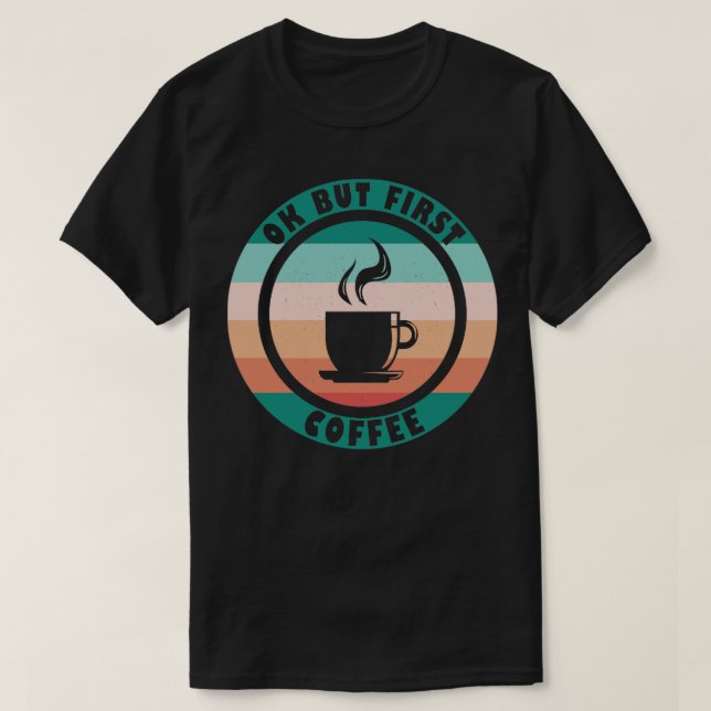 Okej, men första kaffe t shirt (Design framsida)