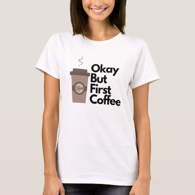 Okej, men första kaffet t shirt (Framsida)