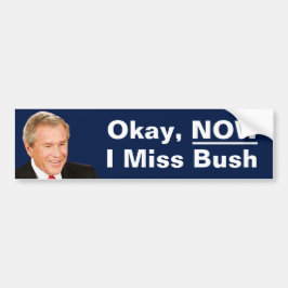Okej, nu missar jag president Bush - Anti Trump Bildekal