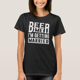 Öl åt mig jag gifter mig Brud Groom Sällskapsbröde T Shirt