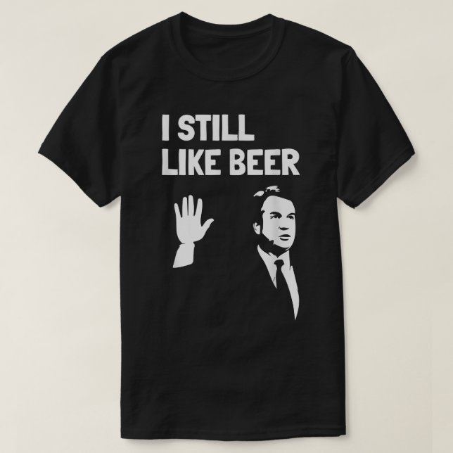 Öl som dricker Kavanaugh som jag gillar öl fortfar T Shirt (Design framsida)