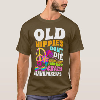 Old Hippies Don't Die They Just Fade Into Crazy Gr T Shirt