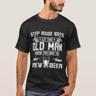 Old man show you how to brew beer friends t shirt