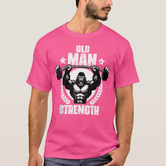 Old Man Strength Weightlift Workouts Gym Quotes Gy T Shirt