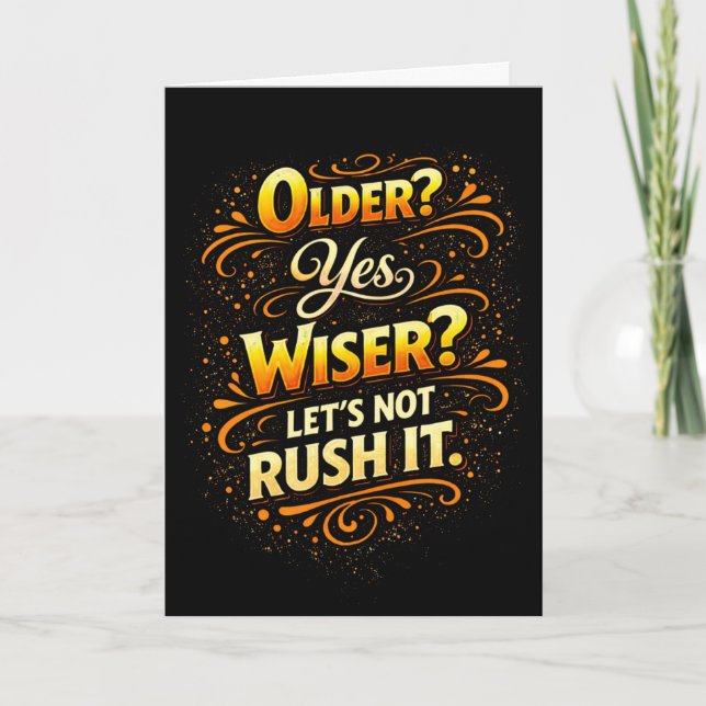 Older Yes Wiser Let’s Not Rush It Funny Birthday Kort (Framsida)