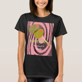 Oliv du så mycket att det gör ont t shirt