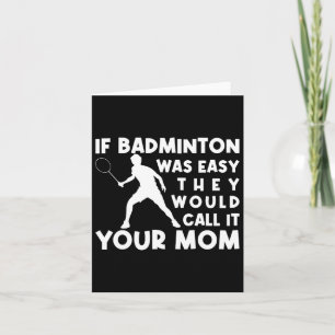 Om Badminton var lätt skulle de kalla det din Mamm Kort