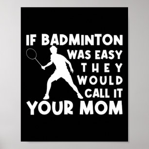Om Badminton var lätt skulle de kalla det din Mamm Poster